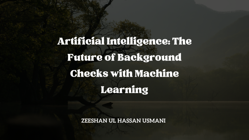 Artificial Intelligence: The Future Of Background Checks With Machine Learning