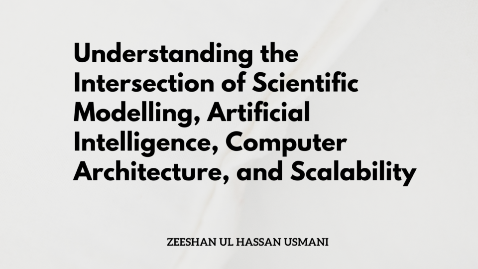 Understanding The Intersection Of Scientific Modelling, AI, Computer Architecture